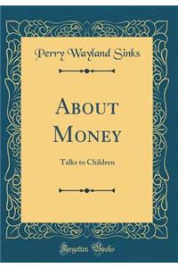 About Money: Talks to Children (Classic Reprint): Talks to Children (Classic Reprint)