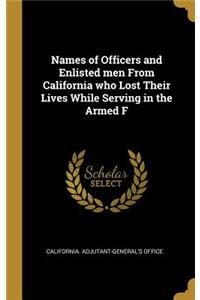 Names of Officers and Enlisted men From California who Lost Their Lives While Serving in the Armed F
