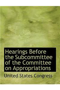 Hearings Before the Subcommittee of the Committee on Appropriations