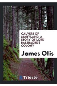 Calvert of Maryland: A Story of Lord Baltimore's Colony