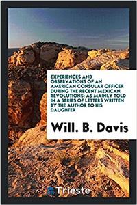 Experiences and Observations of an American Consular Officer During the Recent Mexican Revolutions