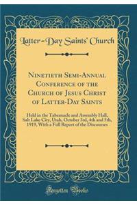 Ninetieth Semi-Annual Conference of the Church of Jesus Christ of Latter-Day Saints: Held in the Tabernacle and Assembly Hall, Salt Lake City, Utah, October 3rd, 4th and 5th, 1919, with a Full Report of the Discourses (Classic Reprint)