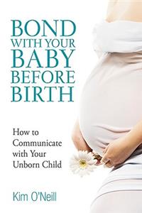 Bond with Your Baby Before Birth: How to Communicate with Your Unborn Child