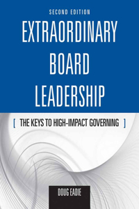 Extraordinary Board Leadership: The Keys to High Impact Governing