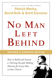 No Man Left Behind: How to Build and Sustain a Thriving Disciple-Making Ministry for Every Man in Your Church: How to Build and Sustain a Thriving Disciple-making Ministry for Every Man in Your Church