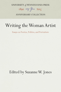 Writing the Woman Artist: Essays on Poetics, Politics, and Portraiture