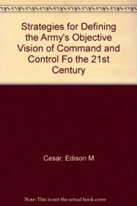 Strategies for Defining the Army's Objective Vision of Command and Control Fo the 21st Century