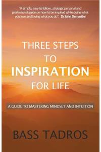 Three Steps to Inspiration for Life: A guide to Mastering Mindset and Intuition