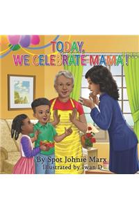 Today We Celebrate Mama!