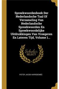 Spreekwoordenboek Der Nederlandsche Taal Of Verzameling Van Nederlandsche Spreekwoorden En Spreekwoordelijke Uitdrukkingen Van Vroegeren En Lateren Tijd, Volume 1...