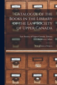 Catalogue of the Books in the Library of the Law Society of Upper Canada [microform]