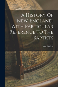 History Of New-england, With Particular Reference To The ... Baptists