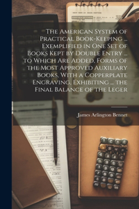 American System of Practical Book-Keeping ... Exemplified in One Set of Books Kept by Double Entry ... to Which Are Added, Forms of the Most Approved Auxiliary Books, With a Copperplate Engraving, Exhibiting ... the Final Balance of the Leger