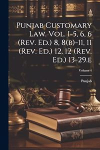 Punjab Customary Law. Vol. I-5, 6, 6 (rev. Ed.) 8, 8(b)-11, 11 (rev. Ed.) 12, 12 (rev. Ed.) 13-29.e; Volume 4