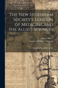 New Sydenham Society's Lexicon of Medicine and the Allied Sciences: (Based On Mayne's Lexicon.)