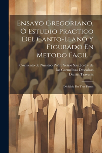 Ensayo Gregoriano, Ó Estudio Practico Del Canto-llano Y Figurado En Metodo Facil ...