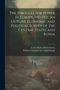 Struggle for Power in Europe, 1917-1921. An Outline Economic and Political Survey of the Central States and Russia