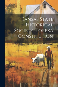 Kansas State Historical Society. Topeka Constitution