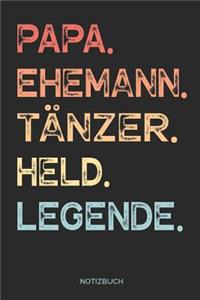 Papa. Ehemann. Tänzer. Held. Legende. - Notizbuch