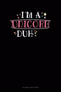 I'm A Unicorn Duh
