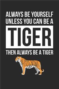 Always Be Yourself Unless You Can Be A Tiger Notebook - Gift for Animal Lovers - Funny Journal