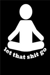 Let that Shit go