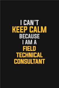I Can't Keep Calm Because I Am A Field Technical Consultant