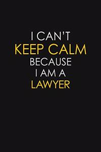 I Can't Keep Calm Because I Am A Lawyer