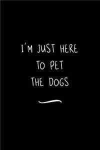 I'm Just Here To Pet The Dogs