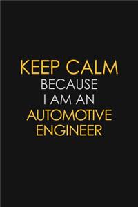 Keep Calm Because I Am An Automotive Engineer