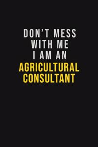 Don't Mess With Me I Am An Agricultural Consultant