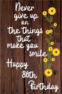 Never give up on the things that make you smile Happy 86th Birthday