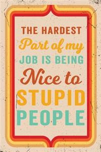 The Hardest Part of My Job Is Being Nice to Stupid People Journal Retro