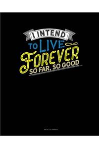 I Intend to Live Forever. So Far So Good