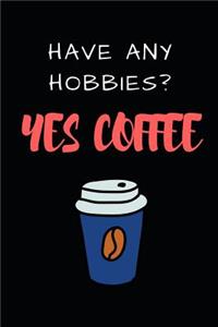 Have Any Hobbies? Yes Coffee