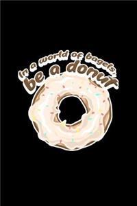 In A World Of Bagels Be A Donut