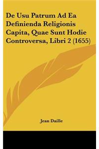 de Usu Patrum Ad EA Definienda Religionis Capita, Quae Sunt Hodie Controversa, Libri 2 (1655)