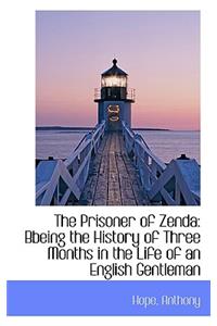The Prisoner of Zenda: Bbeing the History of Three Months in the Life of an English Gentleman