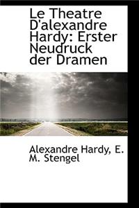 Le Theatre D'Alexandre Hardy: Erster Neudruck Der Dramen: Erster Neudruck Der Dramen