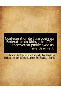 Conf D Ration de Strasbourg Ou F D Ration Du Rhin, Juin 1790. Proc Sverbal Publi Avec Un Avertissem