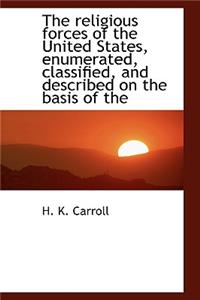 The religious forces of the United States, enumerated, classified, and described on the basis of the