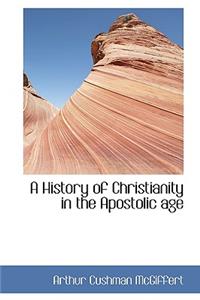 A History of Christianity in the Apostolic Age