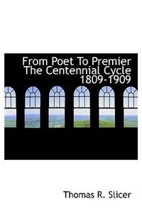 From Poet to Premier the Centennial Cycle 1809-1909