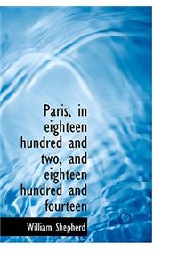 Paris, in Eighteen Hundred and Two, and Eighteen Hundred and Fourteen