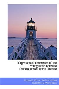 Fifty Years of Federation of the Young Men's Christian Associations of North America
