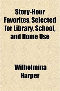 Story-Hour Favorites, Selected for Library, School, and Home Use