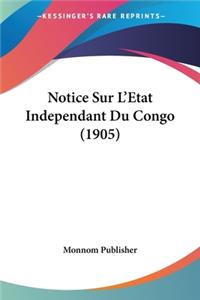 Notice Sur L'Etat Independant Du Congo (1905)