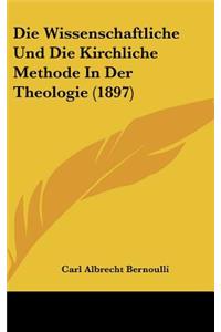Die Wissenschaftliche Und Die Kirchliche Methode in Der Theologie (1897)