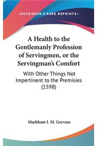 A Health to the Gentlemanly Profession of Servingmen, or the Servingman's Comfort