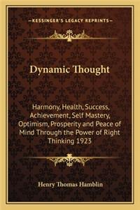 Dynamic Thought: Harmony, Health, Success, Achievement, Self Mastery, Optimism, Prosperity and Peace of Mind Through the Power of Right Thinking 1923